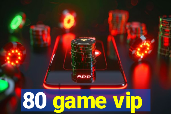 80 game vip